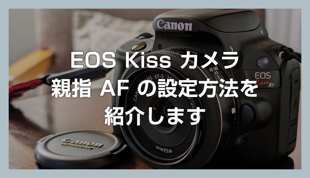 EOS Kiss Xシリーズの「親指AF」の設定方法を紹介！カメラのピント合わせが楽になるよ