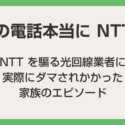 光コラボの営業電話に気をつけて！100％ NTT からの電話じゃないですよ！！