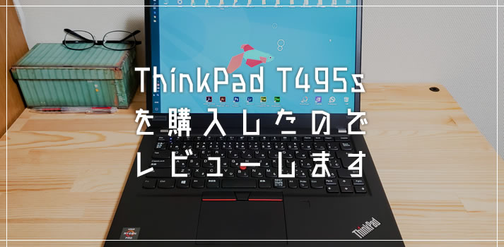 AMD Ryzen CPU 搭載の Lenovo ThinkPad T495s を購入したのでレビューです！（おすすめノートPC）