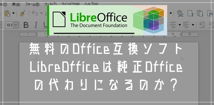 無料のOffice互換フリーソフト「LibreOffice」は純正Officeの代わりになるのか？検証してみた