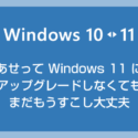 あせって Windows 11 へアップグレードしなくても大丈夫です