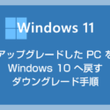 Windows 11 から Windows 10 へ戻す方法（ダウングレードする手順）