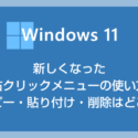 Windows 11 コピーや貼り付けはどこ？新しい右クリックメニューを紹介