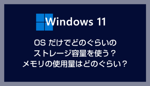 Windows 11 は OS だけでどのぐらいの容量を使う？ メモリ使用量は？