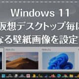 Windows 11 仮想デスクトップ毎に違う壁紙画像を設定する方法
