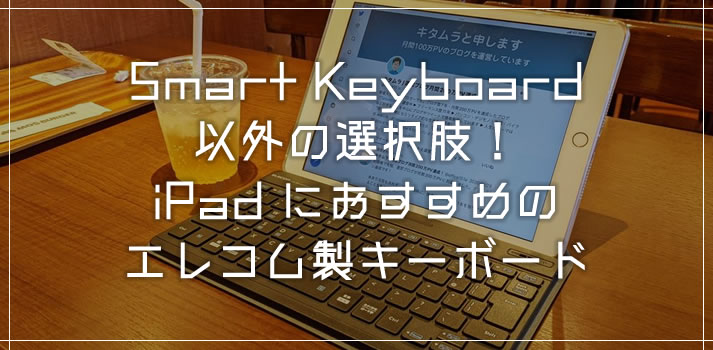 iPadに超イチオシのエレコム製 Bluetooth キーボード！Smart Keyboard 以外の選択肢