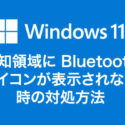 Windows 11 通知領域に Bluetooth アイコンが表示されない時の対処方法