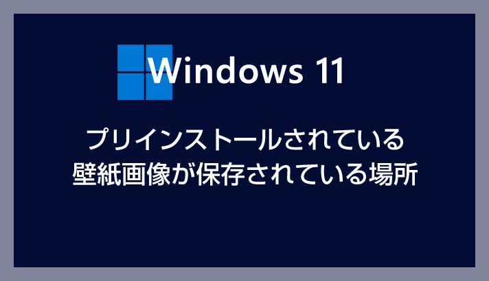 Windows 11 デスクトップ壁紙画像の保存場所はどこ？ここにあります 