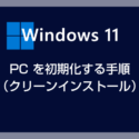 Windows 11 PC を OS 初期化して工場出荷時と同じような状態へ戻す方法
