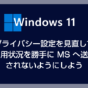 Windows 11 プライバシー設定を見直して勝手に利用状況を送信されないようにしよう