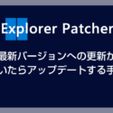 Explorer Patcher for Windows 11 を最新バージョンへアップデート更新する手順