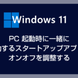 Windows 11 PC 起動時に一緒に起動するスタートアップアプリのオンオフを調整する方法