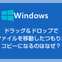 Windows PC ドラッグ＆ドロップでファイル移動したつもりがにコピーになるのはなぜ？