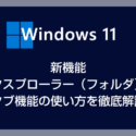 Windows 11 エクスプローラー（フォルダ）のタブ機能の使い方を紹介