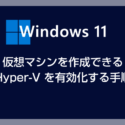 Windows 11 で仮想マシン作成機能 Hyper-V を有効化して利用できるようにする設定方法