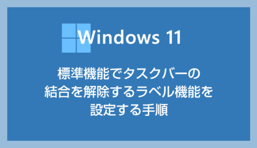 Windows 11 標準機能でタスクバーを結合しない「ラベル表示」ができるようになりましたので設定方法を紹介します