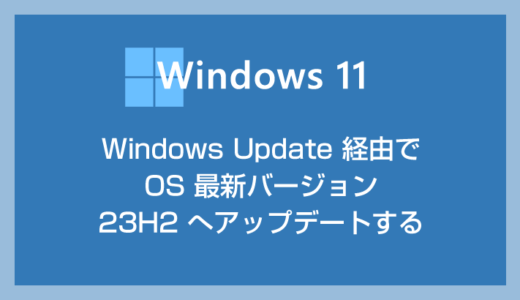 Windows Update 経由で Windows 11 23H2 へアップデートする手順