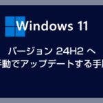 Windows 11 をバージョン【24H2】へ手動でアップデートする方法