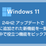 Windows 11 24H2 から追加の新機能のうち役立ちそうな機能を紹介します