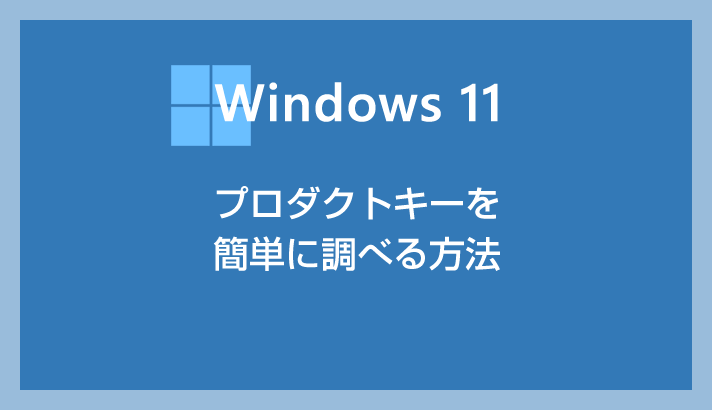 Windows 11 のプロダクトキーを簡単に調べる方法