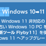 Windows 11 非対応の古い 10 PC を補助ツール「Flyby11」を使って 11 へアップグレードさせる手順【初心者にもわかりやすく解説】