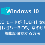 Windows 10 PC の BIOS モードが「UEFI」なのか「レガシーBIOS」なのかを簡単に確認する方法