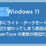 【Windows 11】勝手にライト・ダークモードに切り替わってしまう原因は PowerToys の更新が原因だった