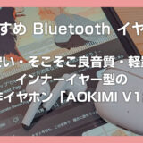 総合バランス最高のおすすめ Bluetooth イヤホン「AOKIMI V12」レビュー【インナーイヤー型の傑作イヤホン】